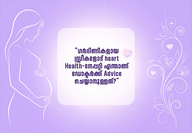 ഗർഭിണികളായ സ്ത്രീകളോട് heart Health-നേപ്പറ്റി എന്താണ് ഡോക്ടർക്ക് Advice ചെയ്യാനുള്ളത്?"
